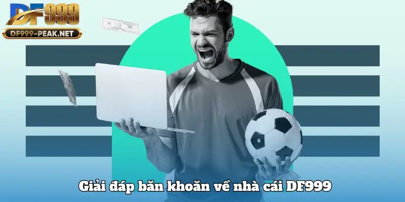 Giải đáp băn khoăn về nhà cái DF999