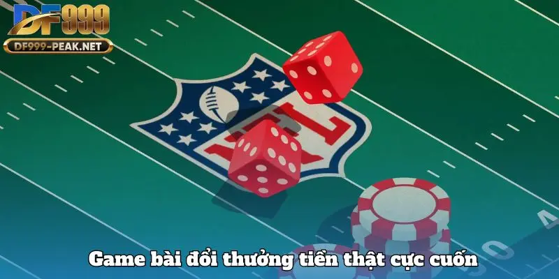 Game bài đổi thưởng tiền thật cực cuốn